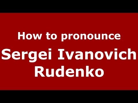 How to pronounce Sergei Ivanovich Rudenko (Russian/Russia) - PronounceNames.com