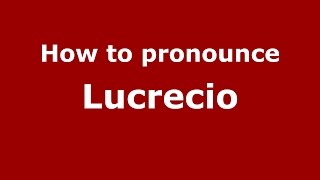 How to pronounce Lucrecio