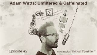 Adam Watts: Unfiltered & Caffeinated Podcast #2
