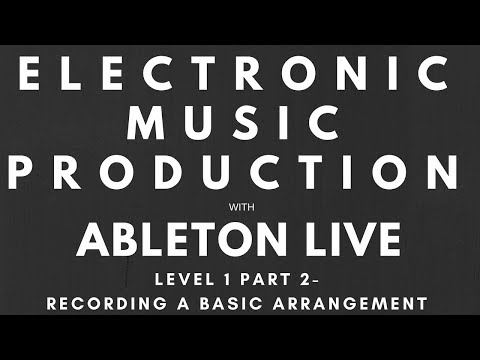 Tutorial -  Music Production with Ableton Live - Level 1 - Part 2 - Recording a Basic Arrangement