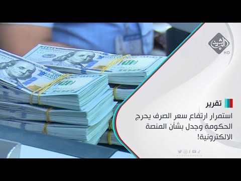 شاهد بالفيديو.. استمرار ارتفاع سعر الصرف يحرج الحكومة وجدل بشأن المنصة الالكترونية!