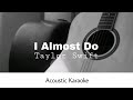 Taylor Swift - I Almost Do (Acoustic Karaoke)