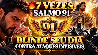 🔥 7 Vezes Salmo 91 — BLINDE SEU DIA CONTRA ATAQUES INVISÍVEIS