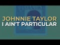 Johnnie Taylor - I Ain't Particular (Official Audio)