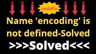 python tutorial: NameError: name &#39;encoding&#39; is not defined-Solved