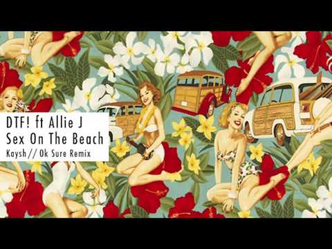 DTF! ft Allie J - Sex On The Beach (Kaysh // Ok Sure Remix)