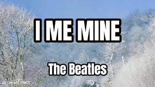 I ME MINE (LYRICS) - The Beatles