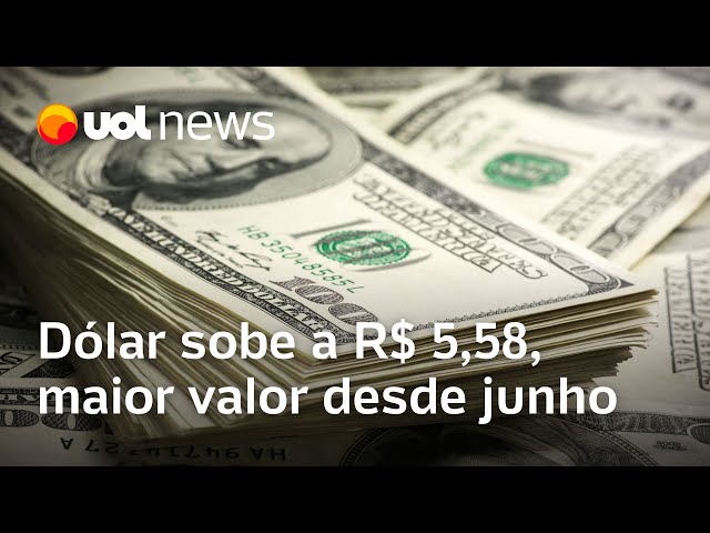 Dólar sobe a R$ 5,58, maior valor desde de junho; Bolsa cai