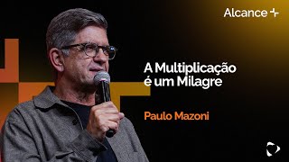 A Multiplicação é um Milagre | Paulo Mazoni
