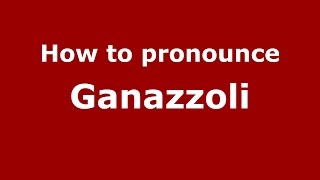 How to pronounce Ganazzoli
