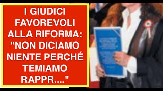 I GIUDICI FAVOREVOLI ALLA RIFORMA: "NON DICIAMO NIENTE PERCHÉ TEMIAMO RAPPR...."