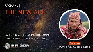 COSMIC FIRE SUMMIT 2023 — Puma Fredy Quispe Singona, Pachakuti, The New Age