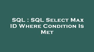 SQL : SQL Select Max ID Where Condition Is Met 