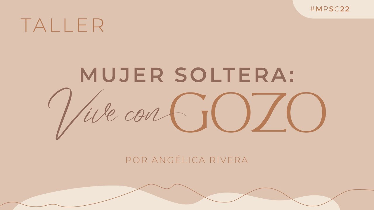 Mujer soltera  ¡Vive con gozo! - Angélica Rivera | Mujeres Por Su Causa 2022