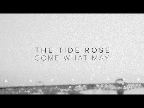 The Tide Rose // Come What May