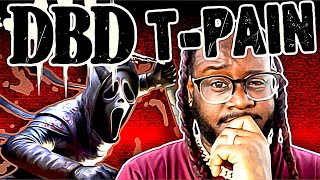 Thanks for Screaming | PLAYING DEAD BY DAYLIGHT WITH T-PAIN