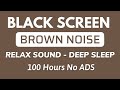 Relax Brown Noise Sound For Deep Sleep In 100 Hours - BLACK SCREEN