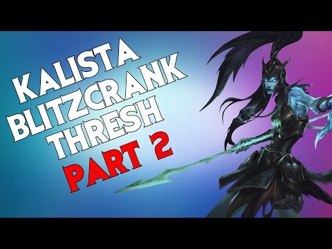 Kalista, Blitzcrank, Thresh - Part 2