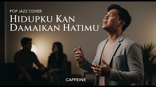 Download lagu Hidupku Kan Damaikan Hatimu - Caffeine | Pop Jazz Cover by Cover Suara mp3