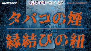タバコの煙 ／ 縁結びの紐 【怪談ラヂオ～怖い水曜日】2026年07月29日放送