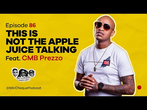 MIC CHEQUE PODCAST | Episode 86 | This is not the apple juice talking Feat. CMB PREZZO