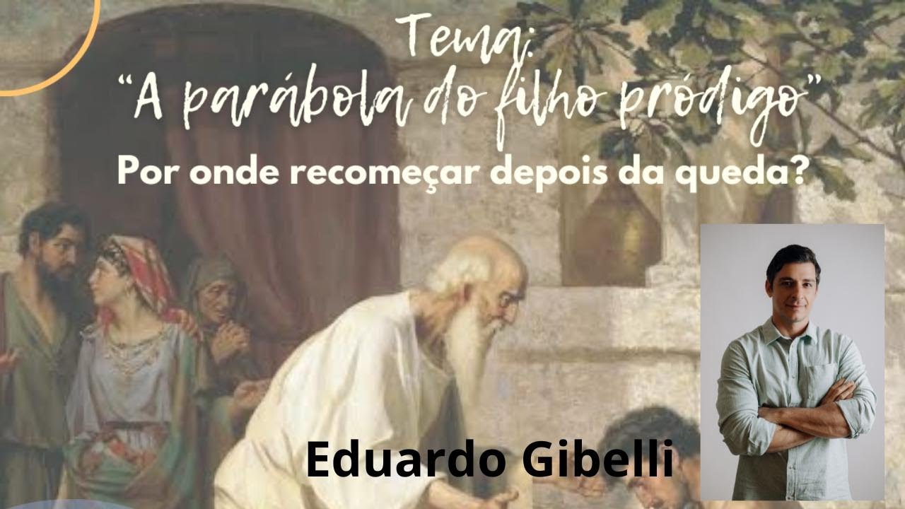 A PARÁBOLA DO FILHO PRÓDIGO (Sobre recomeços) - EDUARDO GIBELLI - 20/02/24