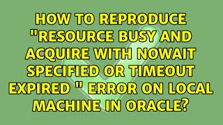 How to reproduce &quot;resource busy and acquire with NOWAIT specified