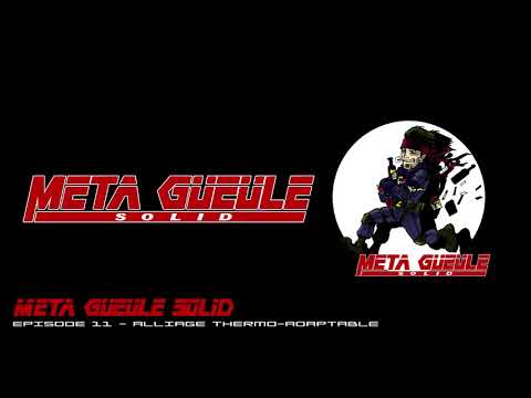 Meta Gueule Solid - Episode 11 - Alliage Thermo-Adaptable