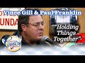 VINCE GILL and PAUL FRANKLIN perform HOLDING THINGS TOGETHER on LARRY'S COUNTRY DINER! - Larry's Country Diner VINCE GILL and PAUL FRANKLIN perform HOLDING THINGS TOGETHER on LARRY'S COUNTRY DINER!