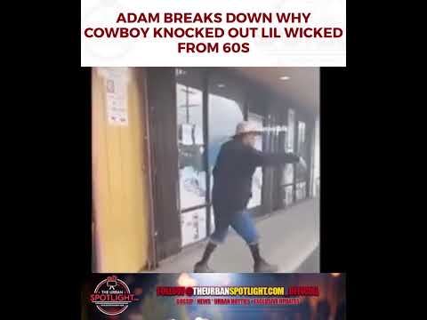 Adam22 BREAKS DOWN Why Cowboy Knocked Out Lil Wicked from the 60s