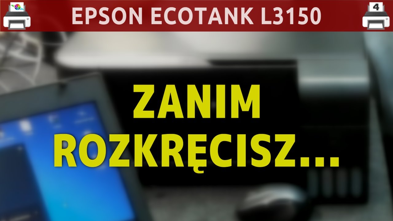 EPSON ECOTANK L3150 🖨️ Zanim rozkręcisz, zrób to... (dot. również L3210, L3251, itp)