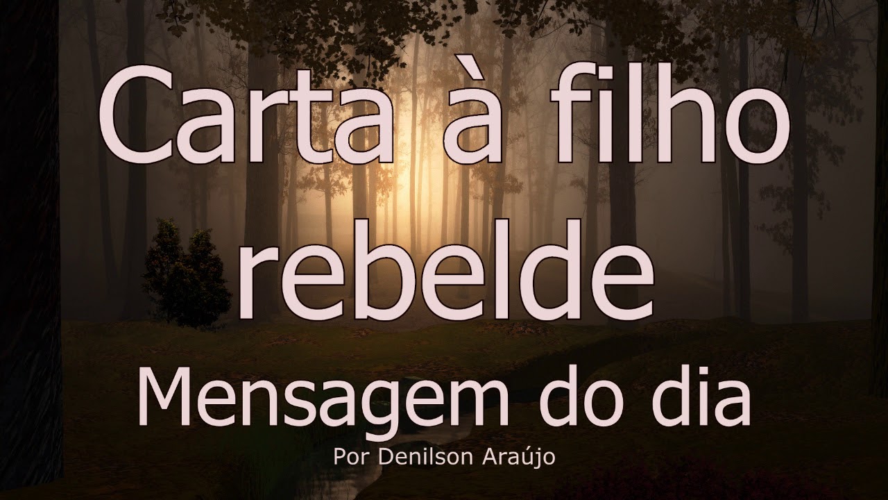 CARTA A UM FILHO REBELDE - Mensagem do dia 18.03.2019  - Por Denilson Araújo