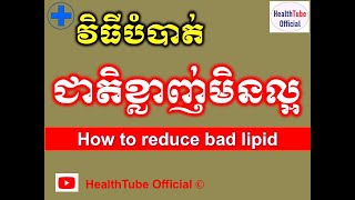 វិធីបំបាត់ ជាតិខ្លាញ់មិនល្អ​ l How to reduce bad lipid ll បញ្ហាលើសខ្លាញ់ ll @healthtubeofficial