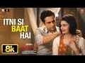 Itni Si Baat Hai 8K Video Song Emraan Hashmi Prachi Desai Azhar Pritam Arijit Singh
