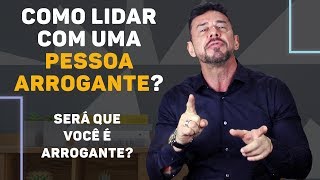 Como lidar com uma pessoa arrogante | Luiz Fernando Garcia