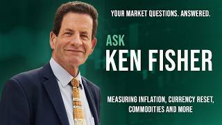 Ken Fisher on Measuring Inflation, Currency Reset, Commodities and More