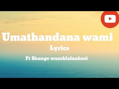 Umathandana wami LYRICS by Shange wasehlalankosi 