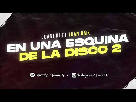 EN UNA ESQUINA DE LA DISCO 2 - JUANI DJ FT JUAN RMX