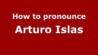 How to pronounce Arturo Islas