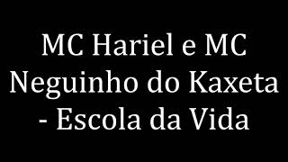 MC Hariel e MC Neguinho do Kaxeta -  Escola da Vida (LETRA)