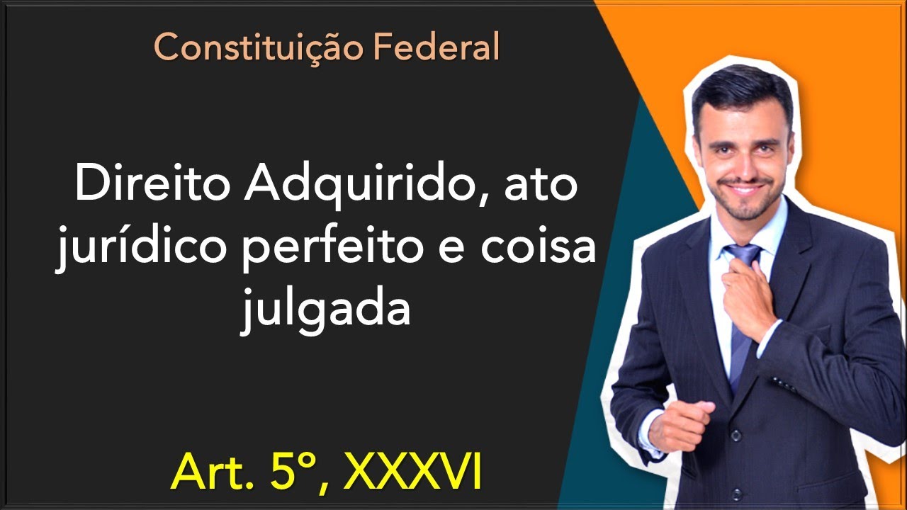 Direito Constitucional | Artigo por Artigo | Art. 5º | XXXVI | Ato jurídico perfeito e coisa julgada