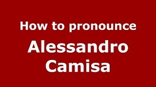 How to pronounce Alessandro Camisa