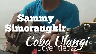 Sammy Simorangkir - Coba Ulangi (cover) tieazz