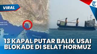 13 Kapal Pilih Mundur Imbas Blokade AS di Selat Hormuz, Militer AS Berikan Peringatan Tegas