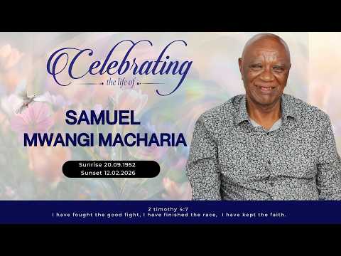CELEBRATING THE LIFE & BURIAL SERVICE OF THE LATE SAMUEL MWANGI MACHARIA.
