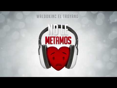 Waldokinc el Troyano - No le metamos corazón