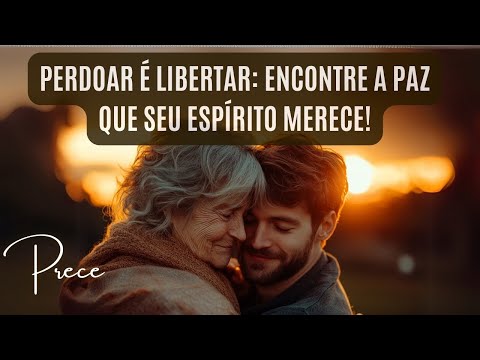 Prece Espírita do Perdão. Deixe o Perdão Preencher Seu Coração com Amor e Paz! Prece Diária Espírita