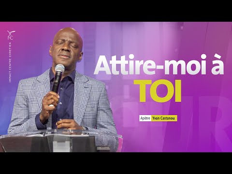 🎶 ATTIRE-MOI À TOI | Apôtre Yvan Castanou