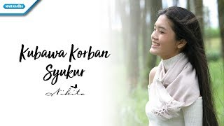 Download lagu Kubawa Korban Syukur - Nikita (Video) mp3 Download lagu Kubawa Korban Syukur - Nikita (Video) mp3