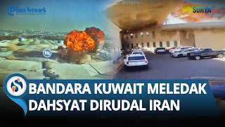 Detik-detik Bandara Kuwait Meledak Dahsyat & Hancur Diserang Rudal Iran gegara Tampung Pasukan AS